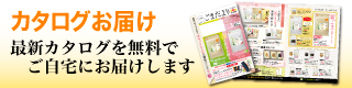 カタログお届け 最新カタログを無料でご自宅にお届けします